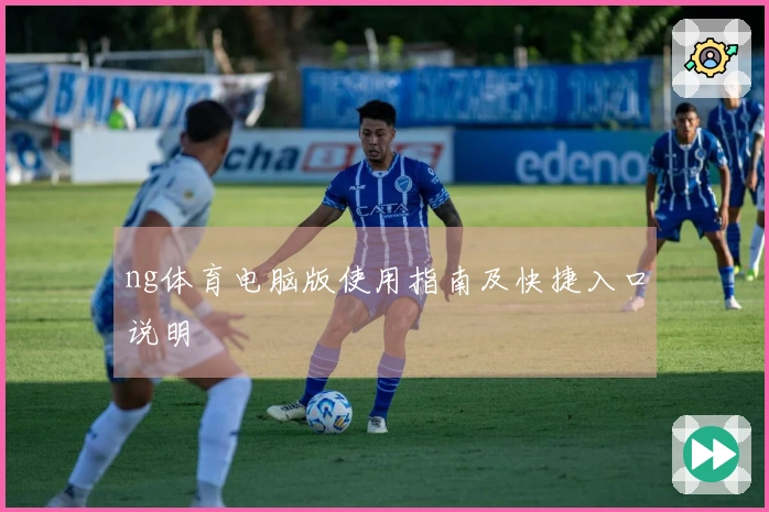 ng体育电脑版使用指南及快捷入口说明